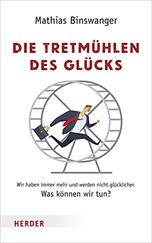 9783451600791: Die Tretmhlen des Glcks: Wir haben immer mehr und werden nicht glcklicher. Was knnen wir tun?