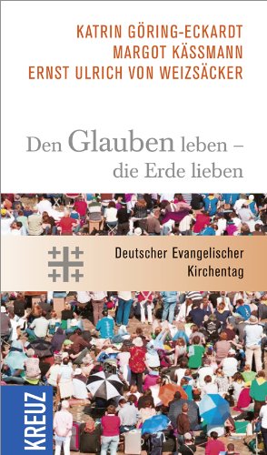 Den Glauben leben - die Erde lieben - Göring-Eckardt, Katrin, Margot Käßmann und Ernst-Ulrich von Weizsäcker
