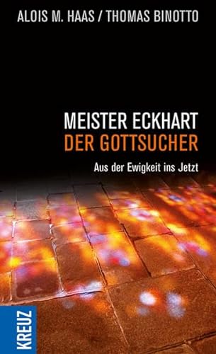 Meister Eckhart - der Gottsucher : Aus der Ewigkeit ins Jetzt. - Haas, Alois M und Thomas Binotto