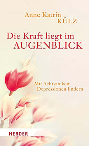 Imagen de archivo de Die Kraft liegt im Augenblick: Mit Achtsamkeit Depressionen lindern a la venta por medimops