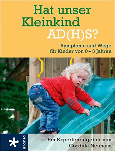 Hat unser Kleinkind AD(H)S?: Symptome und Wege für Kinder von 0-3 Jahren Symptome und Wege für Kinder von 0 - 3 Jahren ; [ein Expertenratgeber] - Neuhaus, Cordula