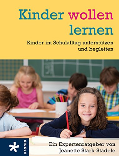 Kinder wollen lernen: Kinder im Schulalltag unterstützen und begleiten - Stark-Städele, Jeanette