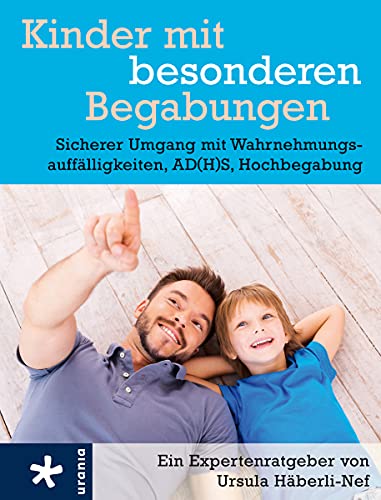 Kinder mit besonderen Begabungen : sicherer Umgang mit Wahrnehmungsauffälligkeiten, Hochbegabung, AD(H)S ; [ein Expertenratgeber]. Ursel Häberli-Nef - Häberli-Nef, Ursula