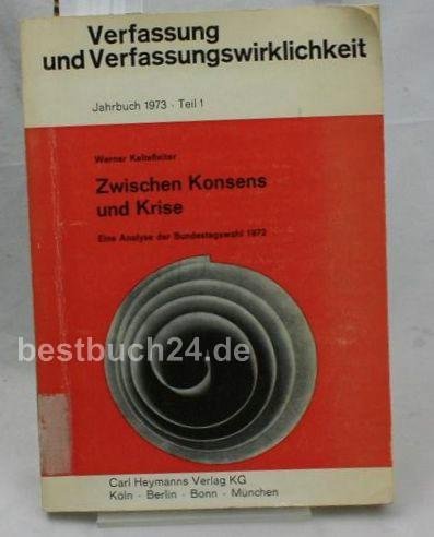 Zwischen Konsens und Krise. Between Consensus and Crisis Eine Analyse der Bundestagswahl 1972. An analysis of the 1972 General Election in the Federal Republic of Germany - Kaltefleiter, Werner