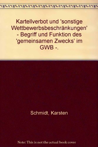 Kartellverbot und "sonstige WettbewerbsbeschraÌˆnkungen": Begriff u. Funktion d. "gemeinsamen Zwecks" im GWB (German Edition) (9783452183965) by Schmidt, Karsten