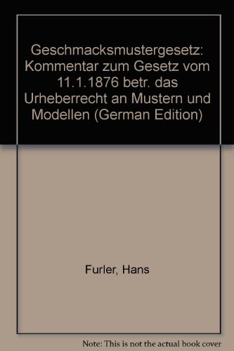 Geschmacksmustergesetz: Kommentar zum Gesetz vom 11.1.1876 betr. das Urheberrecht an Mustern und Modellen (German Edition) (9783452202604) by Hans Furler