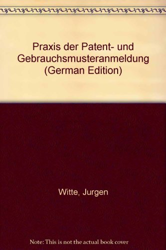 Praxis der Patent- und Gebrauchsmusteranmeldung.