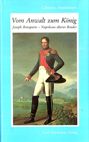 Stock image for Vom Anwalt zum Knig : Joseph Bonaparte - Napoleons lterer Bruder. for sale by Versandantiquariat Lenze,  Renate Lenze