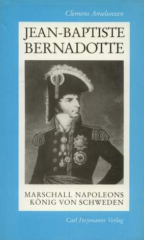 Beispielbild fr Jean- Baptiste Bernadotte. Marschall Napoleons - Knig von Schweden zum Verkauf von medimops
