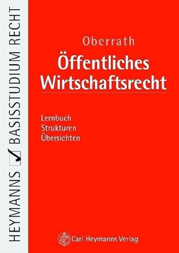 Öffentliches Wirtschaftsrecht Verfassungsrecht, Europarecht, Allg. Verwaltungsrecht, Verwaltungsprozessrecht, Besonderes Wirtschaftsverwaltungsrecht Lernbuch, Strukturen, Übersichten - Oberrath, Jörg D