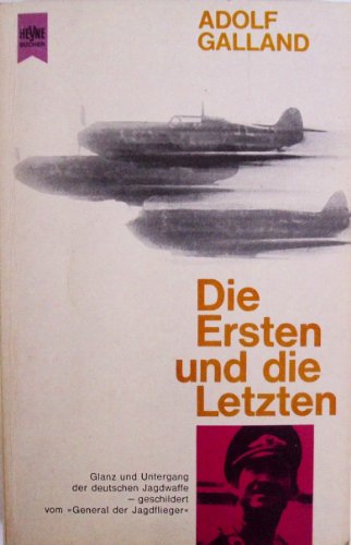Die Ersten und die Letzten: Jagdflieger im Zweiten Weltkrieg. - Adolf Galland