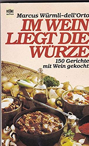 Beispielbild fr Im Wein liegt die Wrze : 150 Gerichte mit Wein gekocht / Marcus Wrmli-Dell'Orto zum Verkauf von Versandantiquariat Buchegger