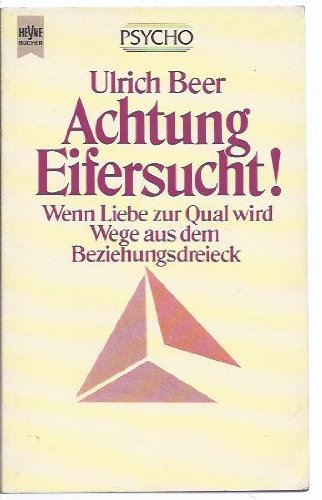 Vorsicht Eifersucht! : Wenn Liebe zur Qual wird ; Wege aus d. Beziehungsdreieck. Heyne-Bücher / 17 / Heyne-Lebenshilfe ; 4 - Beer, Ulrich