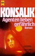 Agenten lieben gefährlich Heyne-Bücher : 1, Heyne allgemeine Reihe - Konsalik, Heinz G.