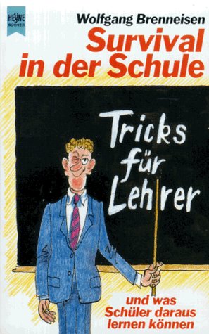 Survival in der Schule : Tricks für Lehrer, und was Schüler daraus lernen können. - Brenneisen, Wolfgang