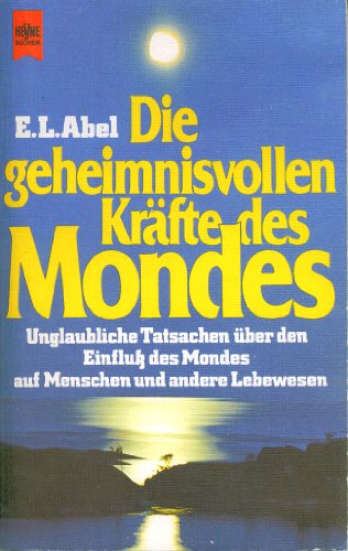 Die geheimnisvollen Kräfte des Mondes: unglaubliche Tatsachen über den Einfluss des Mondes auf Menschen und andere Lebewesen (Heyne Nr. 7058 ) Sachbuch - Abel, Ernest L.