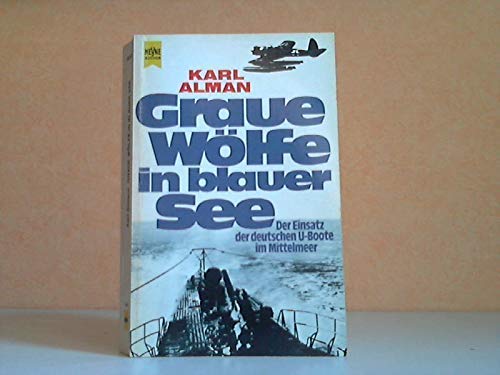 Graue Wölfe in blauer See. Tatsachenbericht der Einsatz der deutschen U-Boote im Mittelmeer - Alman, Karl.