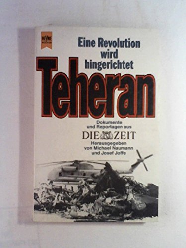 9783453012332: Teheran: Eine Revolution wird hingerichtet : Dokumente und Reportagen aus Die Zeit (Heyne-Buch) (German Edition)