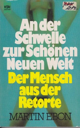 An der Schwelle zur schönen neuen Welt, der Mensch aus der Retorte / Martin Ebon. [Aus d. Amerika...