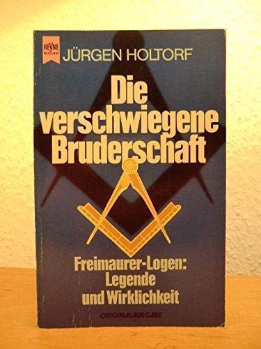 Verschwiegene Bruderschaft, Die. Freimaurer-Logen: Legende und Wirklichkeit. Originalausgabe. - Holtorf, Jürgen