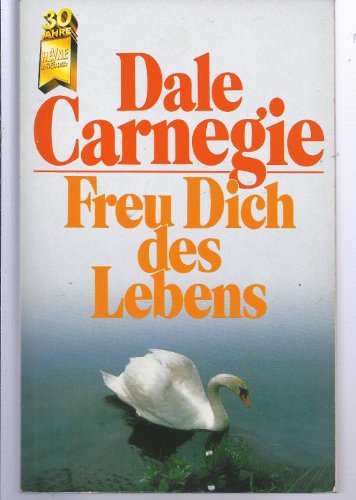 Freu dich des Lebens : d. Kunst, beliebt, erfolgreich u. glücklich zu werden ; ausgew. Kap. aus Dale Carnegies Büchern: 