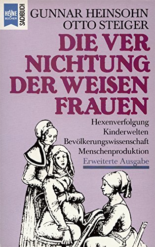 Die Vernichtung der weisen Frauen. Beiträge zur Theorie und Geschichte von Bevölkerung und Kindheit - Heinsohn, Gunnar, Steiger, Otto