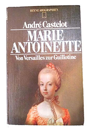 Marie Antoinette. Von Versailles zur Guillotine. - Castelot, Andre