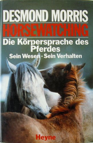 Horsewatching: Die Körpersprache des Pferdes. Sein Wesen - sein Verhalten einen einzigartigen Schlüssel zum Verständnis dieser Tiere von Desmond Morris - Morris, Desmond