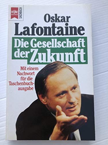 Die Gesellschaft der Zukunft: Reformpolitik in einer veränderten Welt Heyne-Sachbuch , Nr. 36 - Lafontaine, Oskar