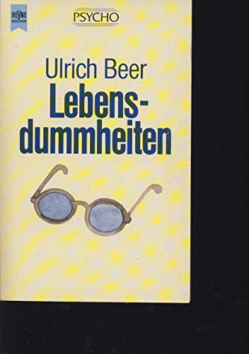 Lebensdummheiten Heyne-Psycho , Bd. 41 - Beer, Ulrich