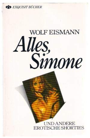 Alles, Simone und andere erotische Shorties. Heyne-Bücher / 16 / Exquisit-Bücher ; 465 - Eismann, Wolf