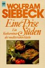 Eine Prise Süden : ein Kochseminar der mediterranen Küche. Heyne-Bücher / 7 / Heyne-Koch- und Getränkebücher ; Nr. 4585 : Heyne-Kochbuch - Siebeck, Wolfram