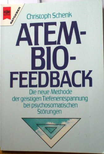 Atem-Bio-Feedback : die neue Methode der geistigen Tiefenentspannung bei psychosomatischen Störungen. Heyne-Bücher / 8 / Heyne-Ratgeber ; 9274 - Schenk, Christoph