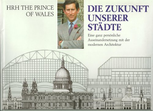 Die Zukunft unserer Städte - Eine ganz persönliche Auseinandersetzung mit der modernen Architektur, übersetzt von Matthias Wolf, - Charles, HRH The Prince of Wales,