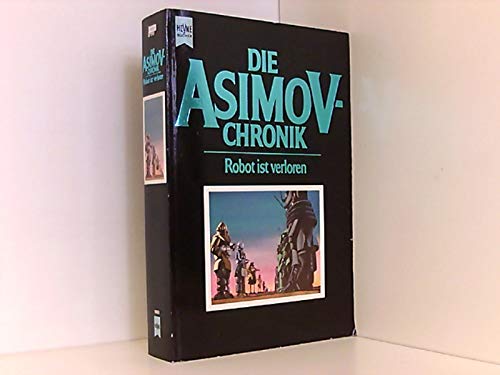 Asimov, Isaac: Die Asimov-Chronik. - München : Heyne [Mehrteiliges Werk]; Teil: Teil 1. Robot ist verloren - Asimov, Isaac