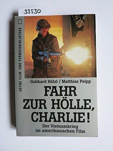 Fahr zur Hölle, Charlie! Der Vietnamkrieg im amerikanischen Film / Gebhard Hölzl; Matthias Peipp