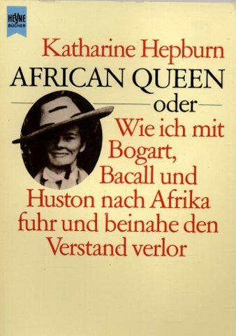 African Queen oder Wie ich mit Bogart, Bacall und Huston nach Afrika fuhr und beinahe den Verstan...