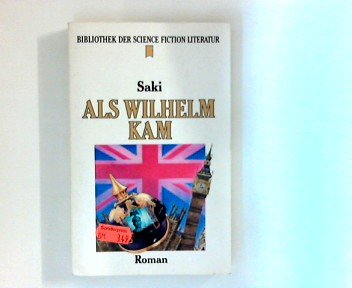 Als Wilhelm kam - eine Geschichte aus dem London unter den Hohenzollern, aus dem Englischen von Irene Bonhorst - Mit einem Nachwort von Karl Michael Bauer, - Saki,