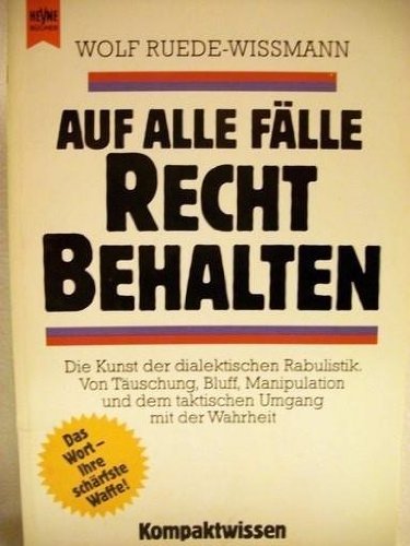 Beispielbild fr Auf alle Flle Recht behalten. Die Kunst der dialektischen Rabulistik; von Tuschung, Bluff, Manipulation und dem taktischen Umgang mit der Wahrheit. zum Verkauf von Grammat Antiquariat