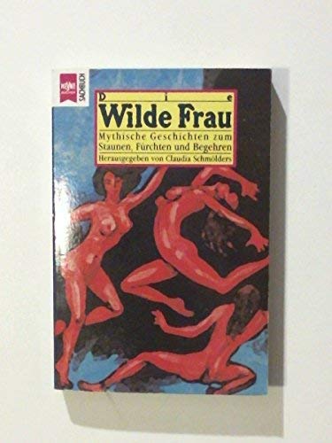 Beispielbild fr Die wilde Frau - Geschichten zum Staunen, Frchten und Begehren zum Verkauf von Storisende Versandbuchhandlung
