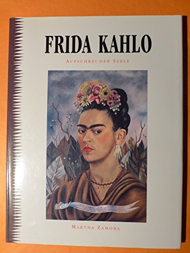 Frida Kahlo, Aufschrei der Seele, Mit Abb., Aus dem Englischen von Suzanne Leu, - Zamora, Martha