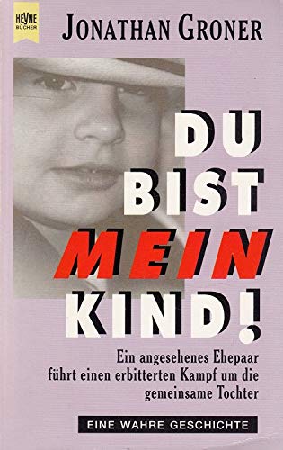 Du bist mein Kind! : Ein angesehenes Ehepaar führt einen erbitterten Kampf um die gemeinsame Tochter. Aus dem Engl. von Peter Pfaffinger / Heyne-Bücher / 1 / Heyne allgemeine Reihe ; Nr. 9567 - Groner, Jonathan