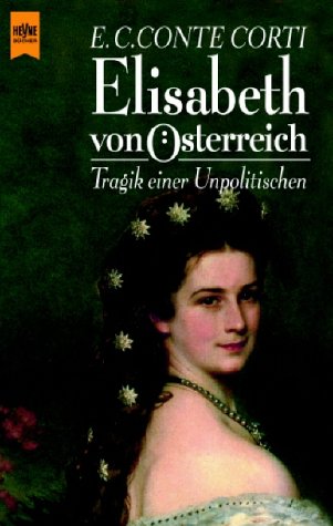 Elisabeth von Österreich. Tragik einer Unpolitischen - Corti, Egon Caesar Conte