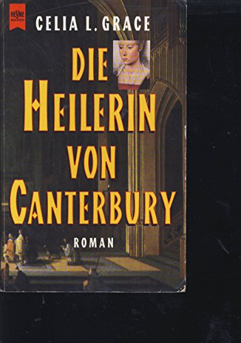 Die Heilerin von Canterbury : Roman. Celia L. Grace. Aus dem Engl. von Marion Balkenhol / Heyne-Bücher / 1 / Heyne allgemeine Reihe ; Nr. 9738 - Grace, C. L.