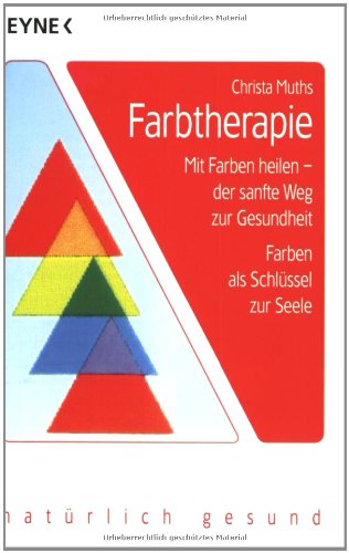 Farbtherapie: Mit Farben heilen - der sanfte Weg zur Gesundheit. Farben als Schlüssel zur Seele - Muths, Christe