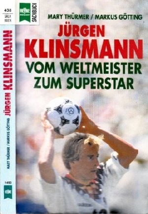 Jürgen Klinsmann : vom Weltmeister zum Superstar. Mary Thürmer/Markus Götting / Heyne-Bücher / 19 / Heyne-Sachbuch ; Nr. 438 - Thürmer, Mary und Markus Götting