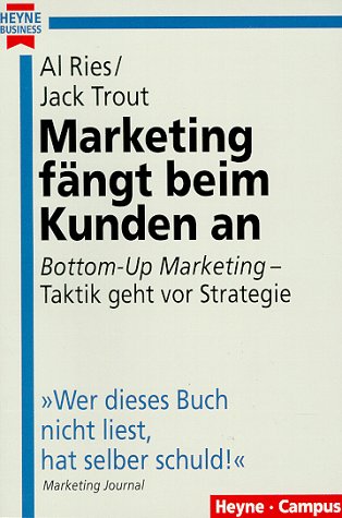 Beispielbild fr Marketing fngt beim Kunden an. 'Bottom- Up Marketing' - Taktik geht vor Strategie. zum Verkauf von medimops