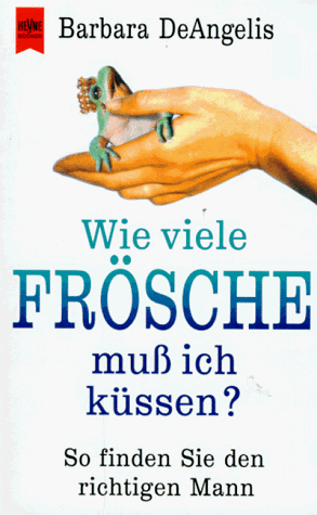 Wieviele Frösche muss ich küssen? : so finden Sie den richtigen Mann. Barbara DeAngelis. Aus dem Amerikan. von Peter Pfaffinger / Heyne-Bücher / 1 / Heyne allgemeine Reihe ; Nr. 9875 - De Angelis, Barbara