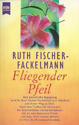 Imagen de archivo de Fliegender Pfeil. Eine Frau folgt dem Ruf des Ayahuasca in den Dschungel. a la venta por medimops