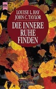 Die innere Ruhe finden. - Hay, Louise L.; Taylor, John C.